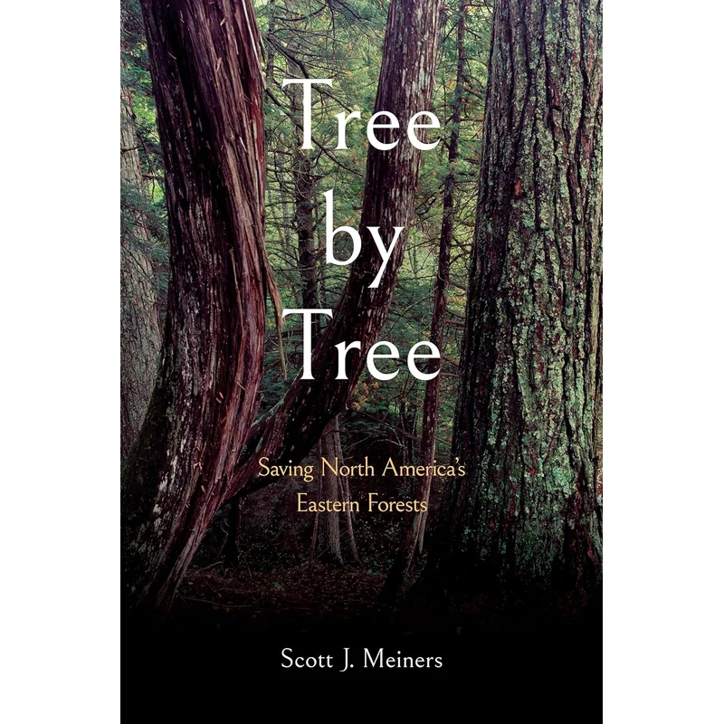 Tree by Tree: Saving North America’s Eastern Forests by Scott J. Meiners