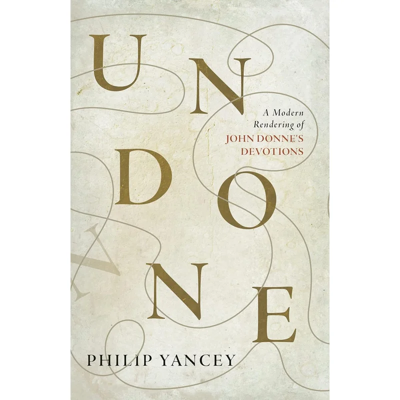 Undone: A Modern Rendering of John Donne’s Devotions by Philip Yancey