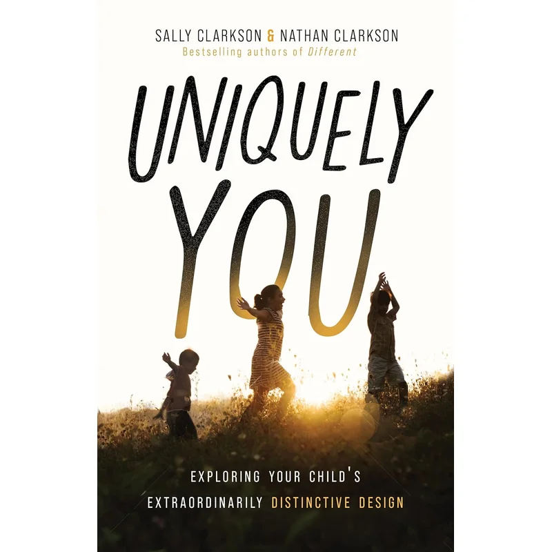Uniquely You: Exploring Your Child’s Extraordinarily Distinctive Design by Sally Clarkson & Nathan Clarkson