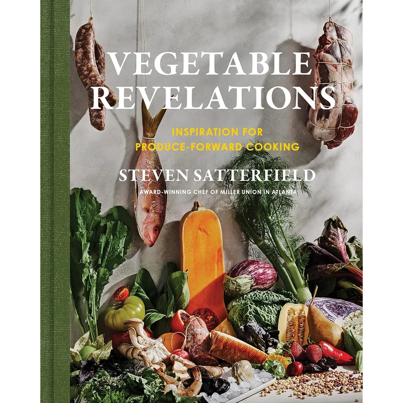 Vegetable Revelations: Inspiration for Produce-Forward Cooking by Steven Satterfield