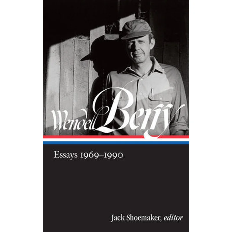 Wendell Berry: Essays 1969-1990
