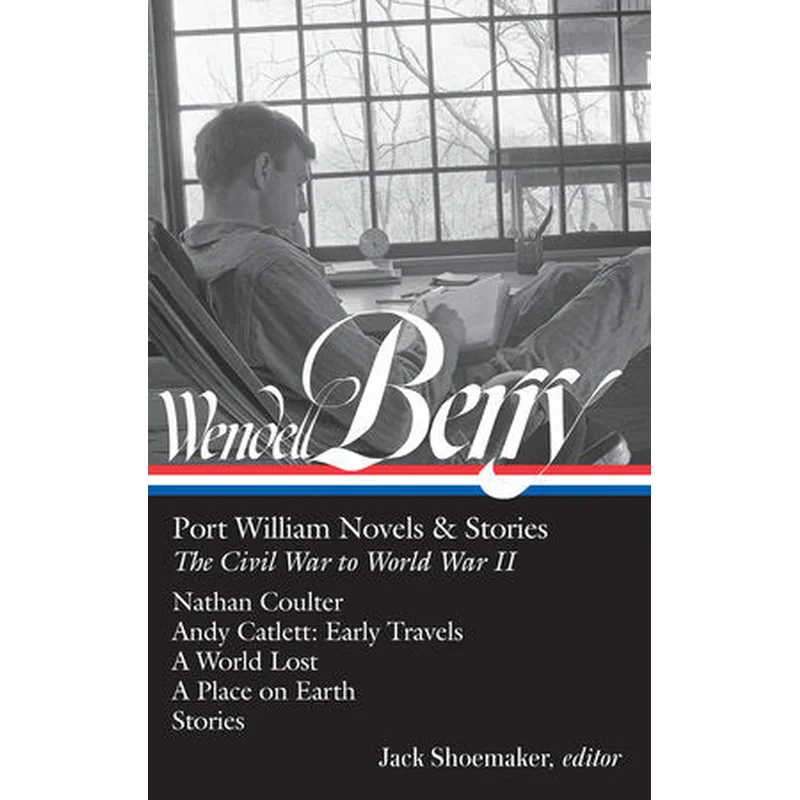 Wendell Berry: Port William Novels & Stories: The Civil War to World War II