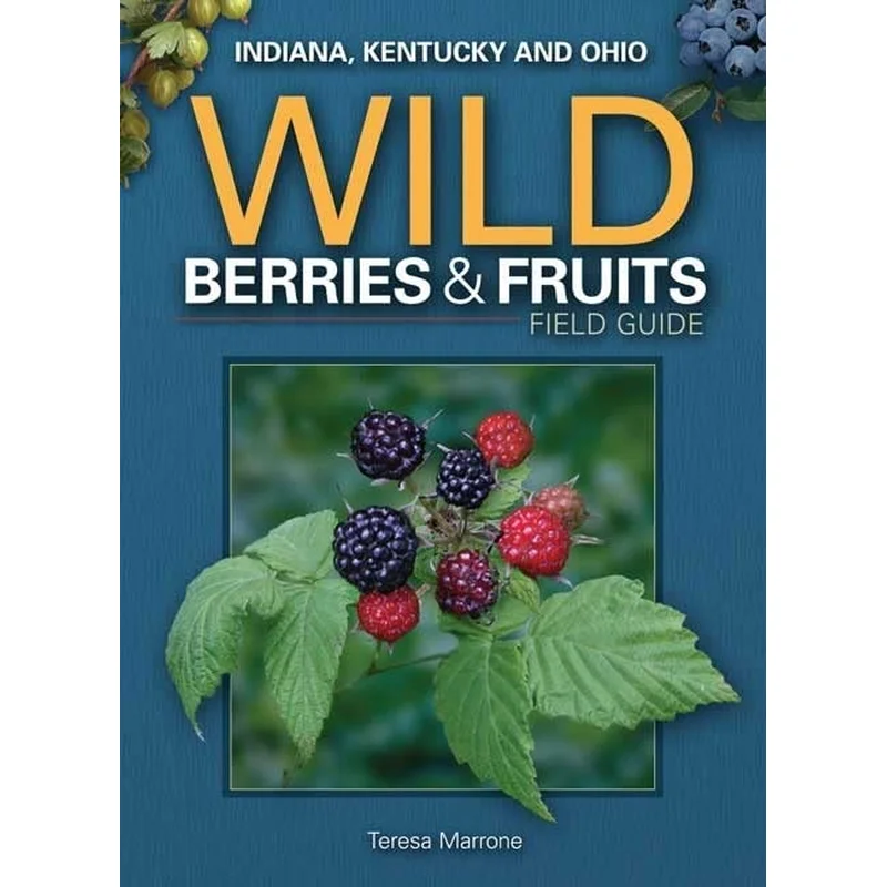 Wild Berries & Fruits Field Guide of Indiana, Kentucky and Ohio by Teresa Marrone