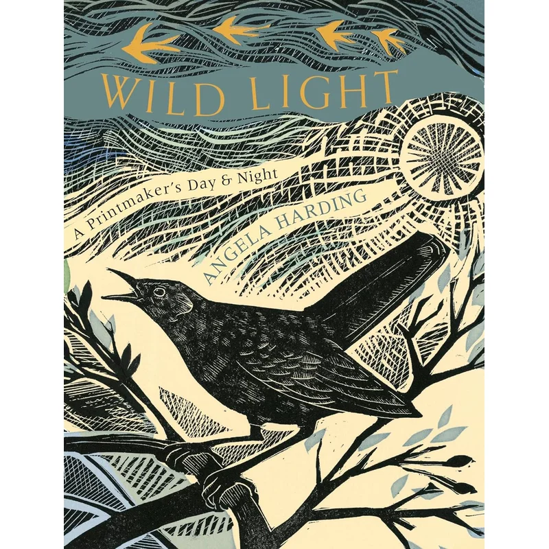Wild Light: A Printmaker’s Day & Night by Angela Harding